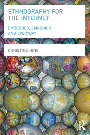 Ethnography for the Internet: Embedded, Embodied and Everyday de Christine Hine