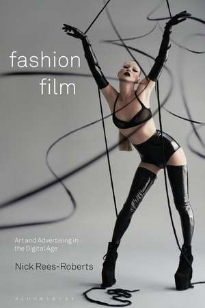 Fashion Film: Art and Advertising in the Digital Age de Professor Nick Rees-Roberts