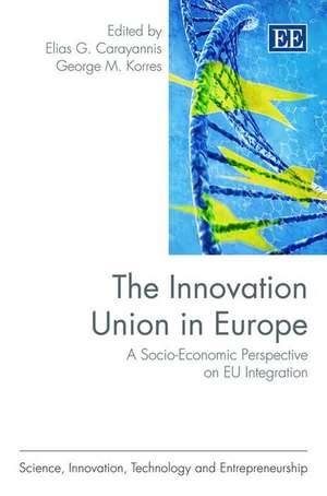 The Innovation Union in Europe – A Socio–Economic Perspective on EU Integration de Elias G. Carayannis