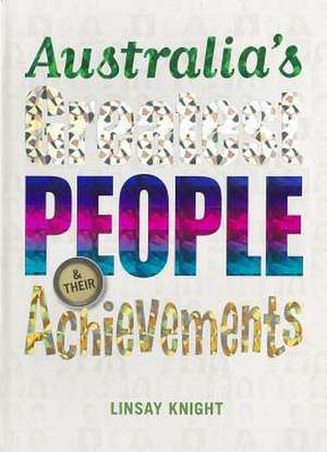 Australia's Greatest People and Their Achievements de Linsay Knight