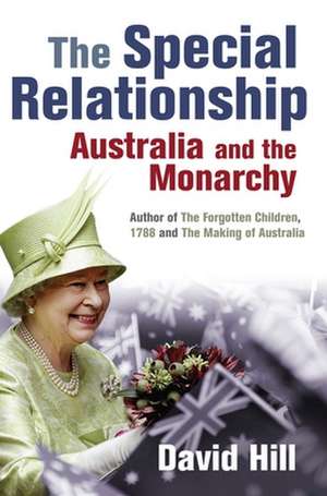 The Special Relationship: Australia and the Monarchy de David Hill