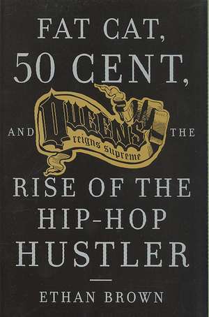 Fat Cat, 50 Cent and the Rise of the Hip-hop Hustler de Ethan Brown