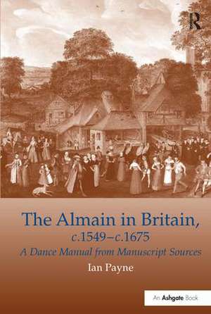 The Almain in Britain, c.1549-c.1675: A Dance Manual from Manuscript Sources de Ian Payne