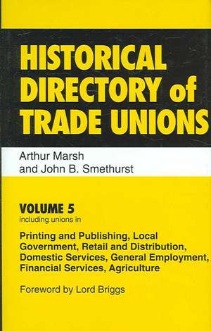 Historical Directory of Trade Unions: Volume 5, Including Unions in Printing and Publishing, Local Government, Retail and Distribution, Domestic Services, General Employment, Financial Services, Agriculture de Arthur Marsh