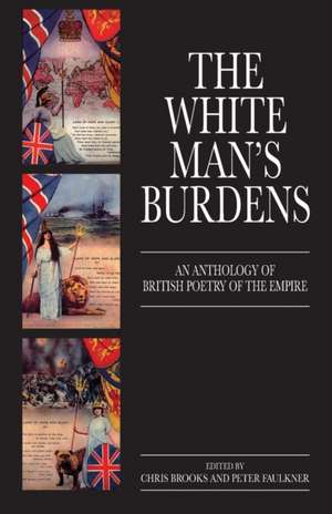 White Man's Burdens: An Anthology of British Poetry of the Empire de Chris Brooks