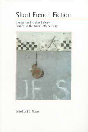 Short French Fiction: Essays on the Short Story in France in the Twentieth Century de J. E. Flower