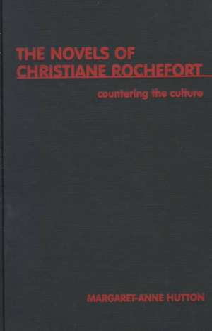 Countering The Culture: The Novels of Christiane Rochefort de Margaret-Anne Hutton