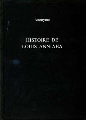 Histoire de Louis Anniaba: Roi d’Essenie en Afrique sur la Côte de Guinée de Roger Little