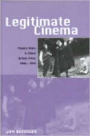 Legitimate Cinema: Theatre Stars in Silent British Films, 1908-1918 de Jon Burrows