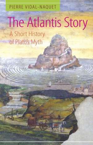 The Atlantis Story – A Short History of Plato`s Myth de Pierre Vidal–naquet