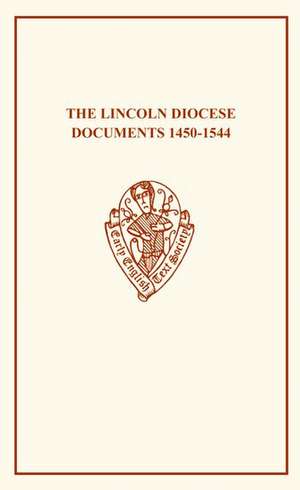 The Lincoln Diocese Documents 1450â1544 de A. Clark