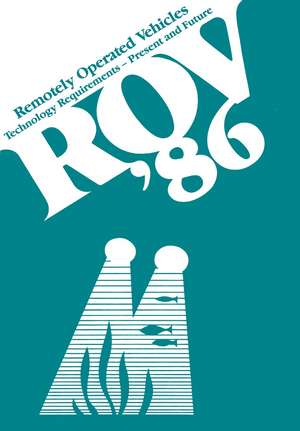 ROV ’86: Remotely Operated Vehicles: Technology Requirements—Present and Future Proceedings of the ROV ’86 Conference organized by the Marine Technology Society, the Society for Underwater Technology and the Association of Offshore Diving Contractors and held in Aberdeen, UK,24—26 June 1986 de Robert L. Wernli