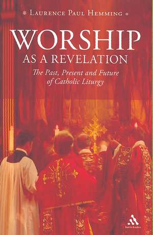 Worship as a Revelation: The Past Present and Future of Catholic Liturgy de Laurence Paul Hemming