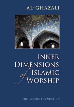 Inner Dimensions of Islamic Worship de Imam al-Ghazali