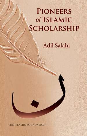 Pioneers of Islamic Scholarship de Adil Salahi