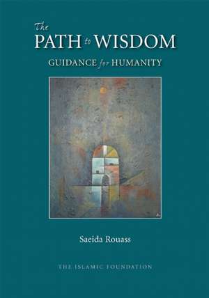 The Path to Wisdom: Guidance for Humanity de Saeida Rouass