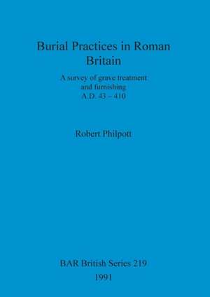 Burial Practices in Roman Britain de Robert Philpott