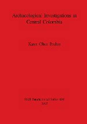 Archaeological Investigations in Central Colombia de Karen Olsen Bruhns