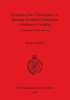 Evidence for Christianity in Roman Southern Pannonia (Northern Croatia) de Branka Migotti