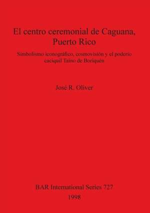 El centro ceremonial de Caguana, Puerto Rico de José R. Oliver