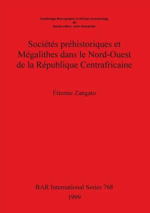 Sociétés préhistoriques et Mégalithes dans le Nord-Ouest de la République Centrafricaine de Étienne Zangato