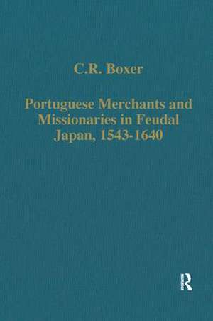 Portuguese Merchants and Missionaries in Feudal Japan, 1543–1640 de C. R. Boxer