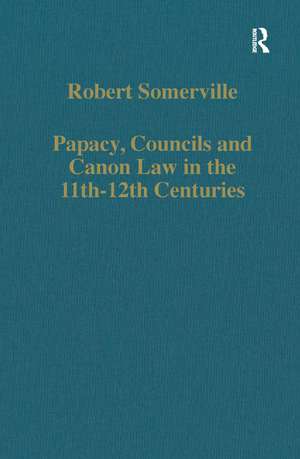 Papacy, Councils and Canon Law in the 11th–12th Centuries de Robert Somerville