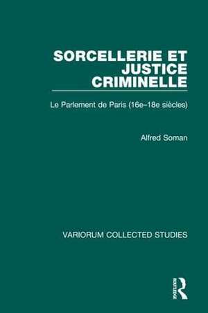 Sorcellerie et justice criminelle: Le Parlement de Paris (16e–18e siècles) de Alfred Soman