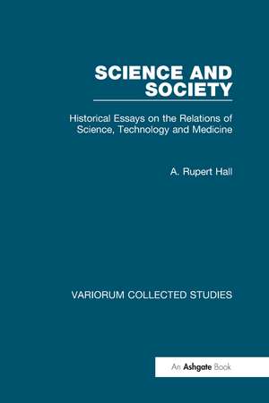 Science and Society: Historical Essays on the Relations of Science, Technology and Medicine de A. Rupert Hall