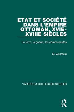 Etat et société dans l’Empire Ottoman, XVIe-XVIIIe siècles: La terre, la Guerre, les Communautés de Gilles Veinstein