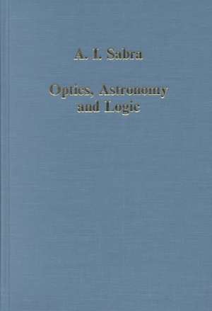 Optics, Astronomy and Logic: Studies in Arabic Science and Philosophy de A.I. Sabra