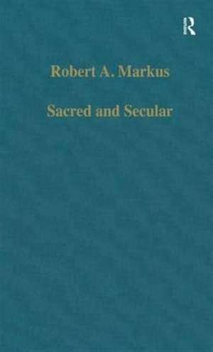 Sacred and Secular: Studies on Augustine and Latin Christianity de Robert A. Markus