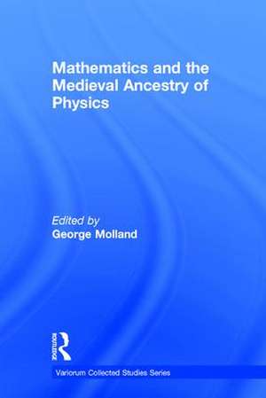 Mathematics and the Medieval Ancestry of Physics de George Molland