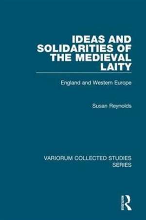 Ideas and Solidarities of the Medieval Laity: England and Western Europe de Susan Reynolds