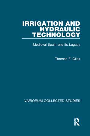 Irrigation and Hydraulic Technology: Medieval Spain and its Legacy de Thomas F. Glick