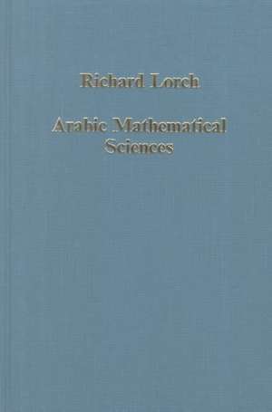 Arabic Mathematical Sciences: Instruments, Texts and Transmission de Richard Lorch