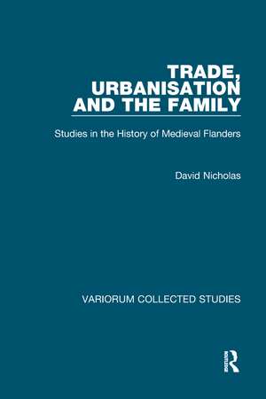 Trade, Urbanisation and the Family: Studies in the History of Medieval Flanders de David Nicholas