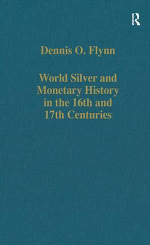 World Silver and Monetary History in the 16th and 17th Centuries de Dennis O. Flynn