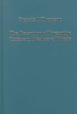 The Reception of Byzantine Culture in Mediaeval Russia de Francis J. Thomson