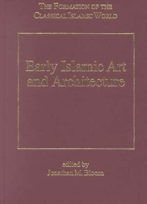 Early Islamic Art and Architecture de Jonathan M. Bloom