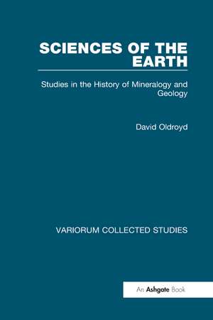 Sciences of the Earth: Studies in the History of Mineralogy and Geology de David Oldroyd