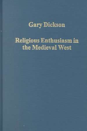 Religious Enthusiasm in the Medieval West: Revivals, Crusades, Saints de Gary Dickson