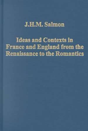 Ideas and Contexts in France and England from the Renaissance to the Romantics de J.H.M. Salmon