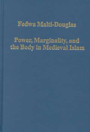 Power, Marginality, and the Body in Medieval Islam de Fedwa Malti-Douglas