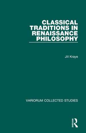 Classical Traditions in Renaissance Philosophy de Jill Kraye