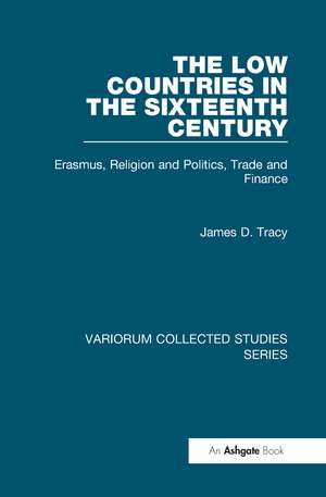 The Low Countries in the Sixteenth Century: Erasmus, Religion and Politics, Trade and Finance de James D. Tracy