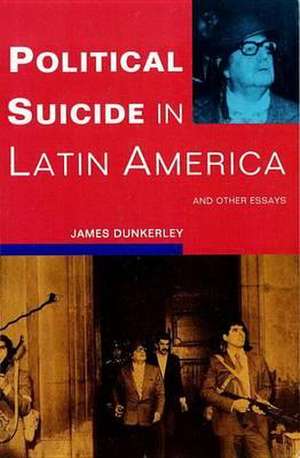 Political Suicide in Latin America de James Dunkerley