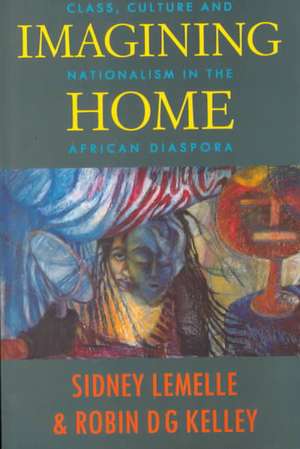 Imagining Home: Class, Culture and Nationalism in the African Diaspora de Sidney Lemelle