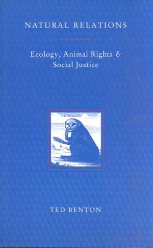 Natural Relations: Ecology, Animal Rights and Social Justice de Ted Benton