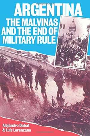 Argentina: The Malvinas and the End of Military Rule de Alejandro Dabat